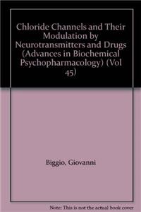 Advances in Biochemical Psychopharmacology: Chloride Channels and Their Modulation by Neurotransmitters and Drugs Vol 45