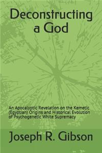 Deconstructing a God: An Apocalyptic Revelation on the Kemetic (Egyptian) Origins and Historical Evolution of Psychogenetic White Supremacy