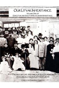 Our Litvak Inheritance - Volume one of Our Litvak and South African Jewish Inheritance