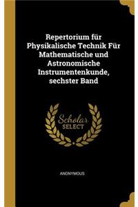 Repertorium für Physikalische Technik Für Mathematische und Astronomische Instrumentenkunde, sechster Band