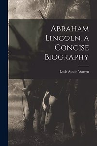 Abraham Lincoln, a Concise Biography