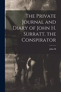 The Private Journal and Diary of John H. Surratt, the Conspirator