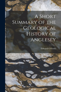 Short Summary of the Geological History of Anglesey