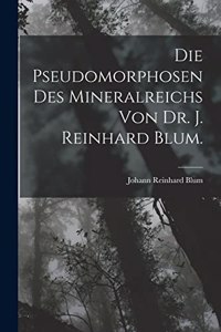 Pseudomorphosen des Mineralreichs von Dr. J. Reinhard Blum.