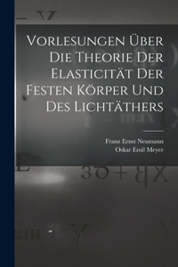 Vorlesungen Über Die Theorie Der Elasticität Der Festen Körper Und Des Lichtäthers