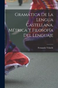 Gramática De La Lengua Castellana, Métrica Y Filosofía Del Lenguaje