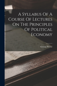 Syllabus Of A Course Of Lectures On The Principles Of Political Economy