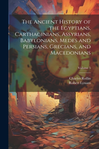 Ancient History of the Egyptians, Carthaginians, Assyrians, Babylonians, Medes and Persians, Grecians, and Macedonians; Volume 5