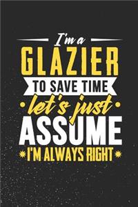 I'm A Glazier To Save Time Let's Just Assume I'm Always Right