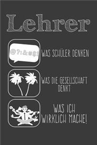 Lehrer Was Schüler Denken Was die Gesellschaft Denkt Was ich wirklich mache: Liniertes DinA 5 Notizbuch für Lehrerinnen und Lehrer Notizheft für Pädagogen