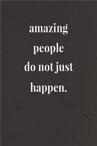 Amazing People Do Not Just Happen.