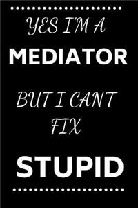 Yes I'm A Mediator But I Can't Fix Stupid