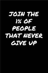 Join The 1 Of People That Never Give Up