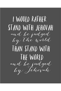 I Would Rather Stand With Jehovah And Be Judged By The World Than Stand With The World And Be Judged By Jehovah