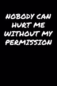 Nobody Can Hurt Me Without My Permission: A soft cover blank lined journal to jot down ideas, memories, goals, and anything else that comes to mind.