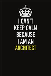 I Can�t Keep Calm Because I Am An Architect