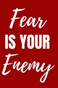 Fear is your enemy