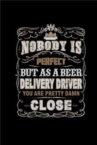 Nobody Is Perfect But As A Beer Delivery Driver You Are Pretty Damn Close