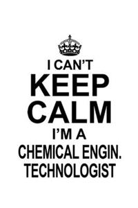 I Can't Keep Calm I'm A Chemical Engin. Technologist