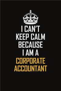 I Can't Keep Calm Because I Am A Corporate Accountant