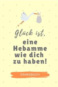 Glück Ist, Eine Hebamme Wie Dich Zu Haben! Dankebuch: TAGEBUCH liebevolles Geschenk für deine Hebamme Entbindungshelferin schöne Geschenkidee als Dankeschön Hebammen Dankebuch Hebammengeschenk