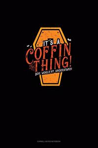 It's a Coffin Thing! You Would'nt Understand!