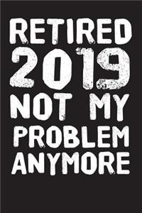 Retired 2019 Not My Problem Anymore