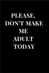 Please, Don't Make Me Adult Today