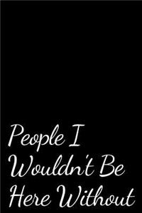 People I Wouldn't Be Here Without Journal