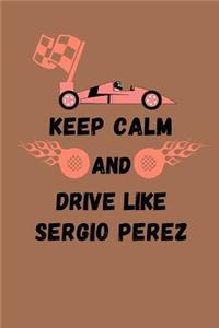 Keep Calm And Drive Like Sergio Perez