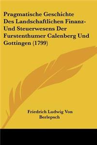 Pragmatische Geschichte Des Landschaftlichen Finanz- Und Steuerwesens Der Furstenthumer Calenberg Und Gottingen (1799)