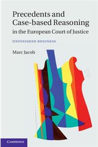 Precedents and Case-Based Reasoning in the European Court of Justice