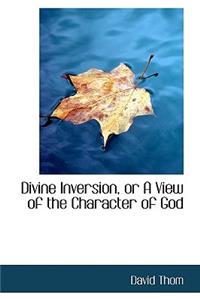 Divine Inversion, or a View of the Character of God