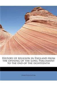 History of Religion in England from the Opening of the Long Parliament to the End of the Eighteenth