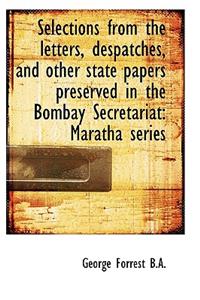 Selections from the Letters, Despatches, and Other State Papers Preserved in the Bombay Secretariat