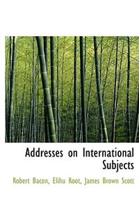 Addresses on International Subjects