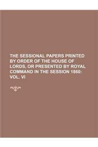 The Sessional Papers Printed by Order of the House of Lords, or Presented by Royal Command in the Session 1860