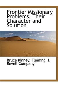Frontier Missionary Problems, Their Character and Solution