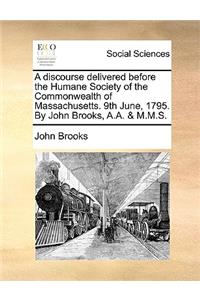 A Discourse Delivered Before the Humane Society of the Commonwealth of Massachusetts. 9th June, 1795. by John Brooks, A.A. & M.M.S.
