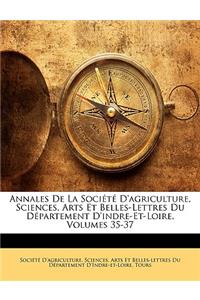 Annales de La Societe D'Agriculture, Sciences, Arts Et Belles-Lettres Du Departement D'Indre-Et-Loire, Volumes 35-37