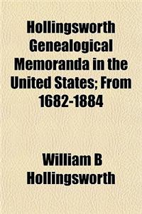 Hollingsworth Genealogical Memoranda in the United States; From 1682-1884