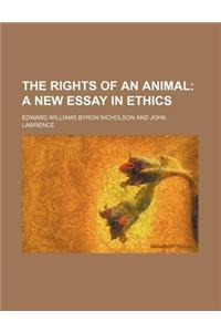 The Rights of an Animal; A New Essay in Ethics