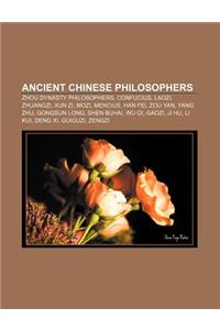 Ancient Chinese Philosophers: Zhou Dynasty Philosophers, Confucius, Laozi, Zhuangzi, Xun Zi, Mozi, Mencius, Han Fei, Zou Yan, Yang Zhu