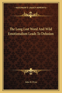 The Long Lost Word and Wild Emotionalism Leads to Delusion