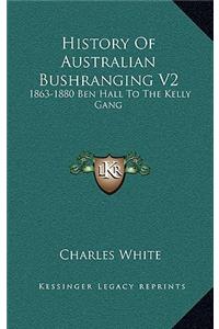 History Of Australian Bushranging V2: 1863-1880 Ben Hall To The Kelly Gang