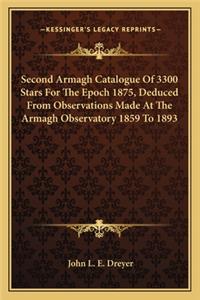 Second Armagh Catalogue of 3300 Stars for the Epoch 1875, Deduced from Observations Made at the Armagh Observatory 1859 to 1893
