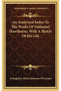 An Analytical Index to the Works of Nathaniel Hawthorne, with a Sketch of His Life