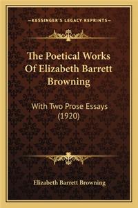 Poetical Works of Elizabeth Barrett Browning the Poetical Works of Elizabeth Barrett Browning: With Two Prose Essays (1920) with Two Prose Essays (1920)