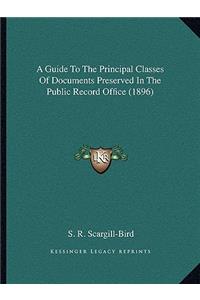 Guide To The Principal Classes Of Documents Preserved In The Public Record Office (1896)