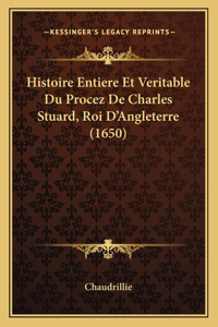 Histoire Entiere Et Veritable Du Procez De Charles Stuard, Roi D'Angleterre (1650)